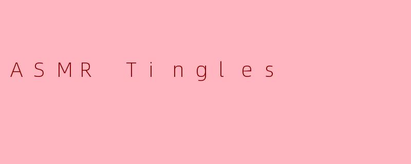 ASMR Tingles